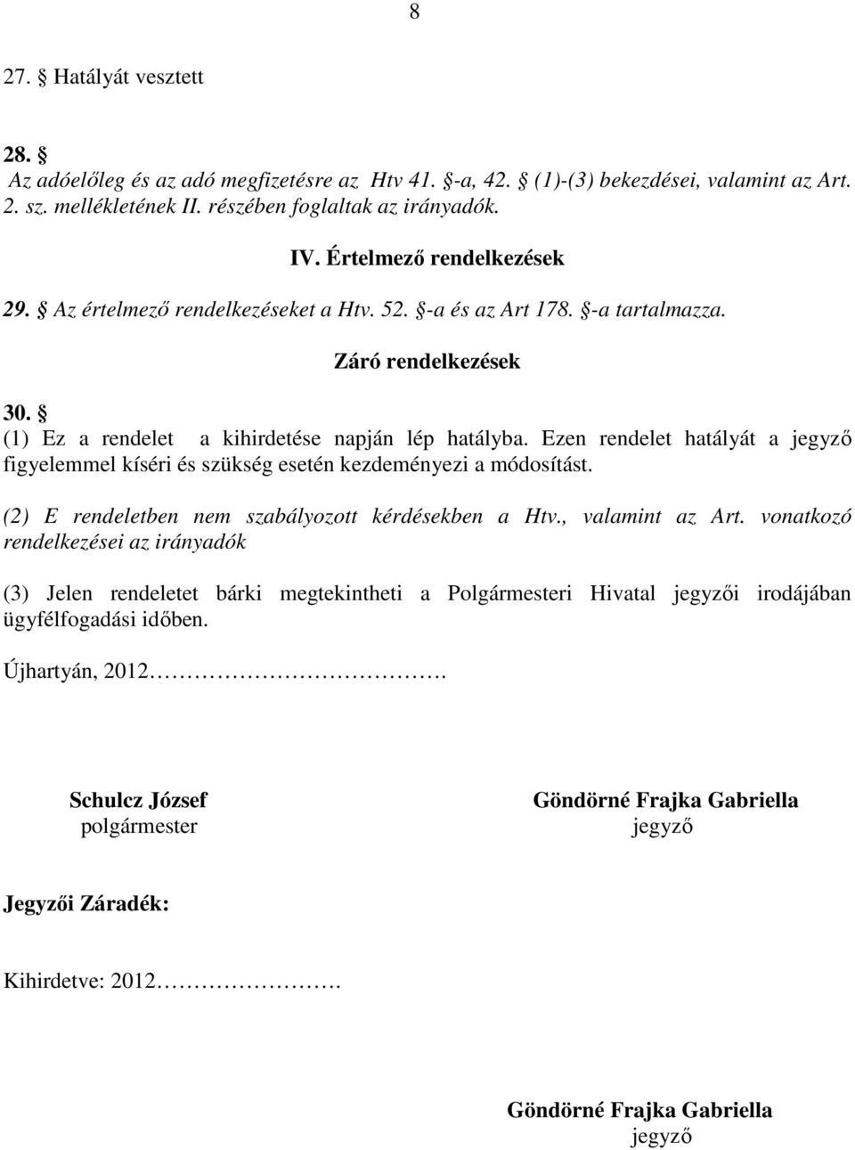 Ezen rendelet hatályát a jegyző figyelemmel kíséri és szükség esetén kezdeményezi a módosítást. (2) E rendeletben nem szabályozott kérdésekben a Htv., valamint az Art.