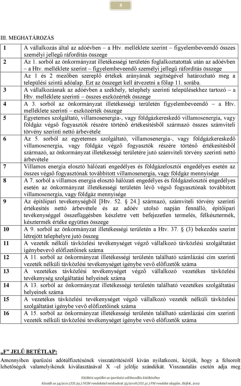 melléklete szerint figyelembeveendő személyi jellegű ráfordítás összege Az 1 és 2 mezőben szereplő értékek arányának segítségével határozható meg a települési szintű adóalap.