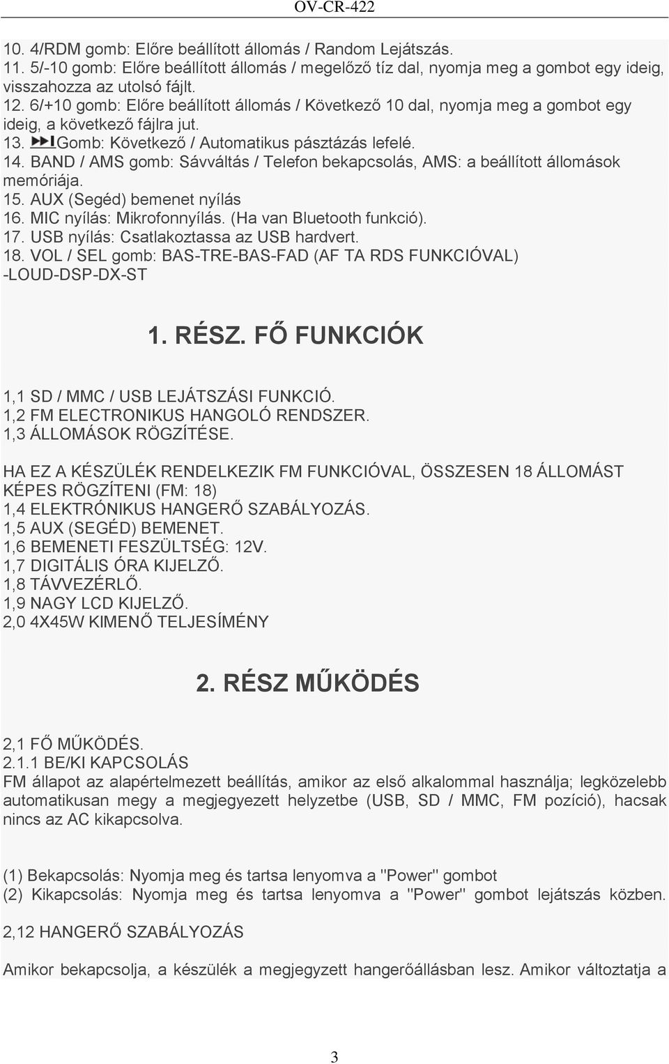 BAND / AMS gomb: Sávváltás / Telefon bekapcsolás, AMS: a beállított állomások memóriája. 15. AUX (Segéd) bemenet nyílás 16. MIC nyílás: Mikrofonnyílás. (Ha van Bluetooth funkció). 17.