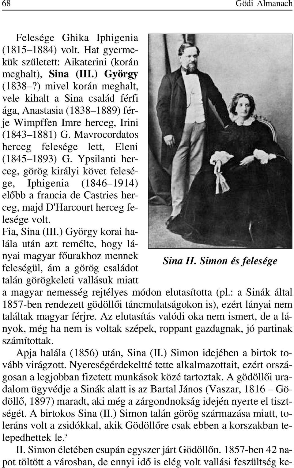 Ypsilanti herceg, görög királyi követ felesége, Iphigenia (1846 1914) elõbb a francia de Castries herceg, majd D'Harcourt herceg felesége volt. Fia, Sina (III.