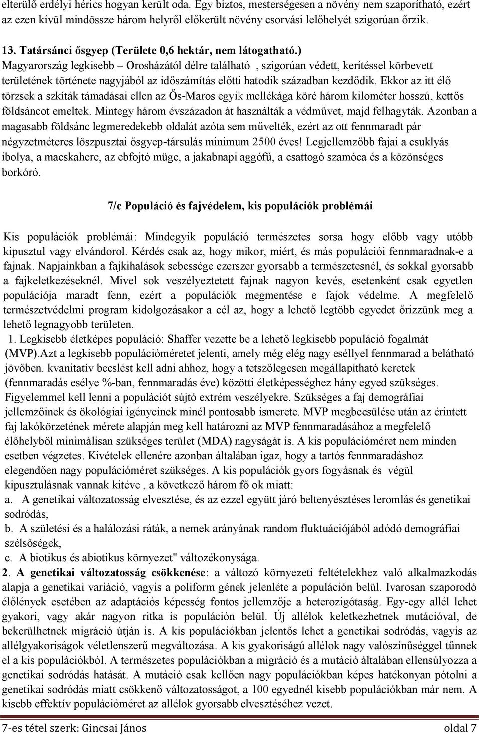 ) Magyarország legkisebb Orosházától délre található, szigorúan védett, kerítéssel körbevett területének története nagyjából az időszámítás előtti hatodik században kezdődik.