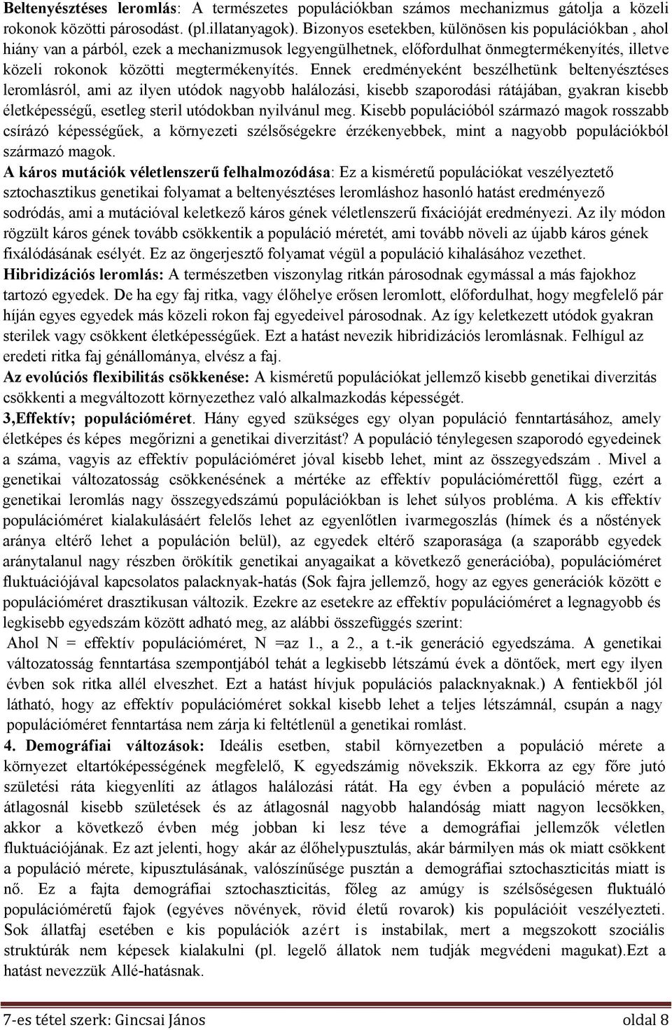 Ennek eredményeként beszélhetünk beltenyésztéses leromlásról, ami az ilyen utódok nagyobb halálozási, kisebb szaporodási rátájában, gyakran kisebb életképességű, esetleg steril utódokban nyilvánul