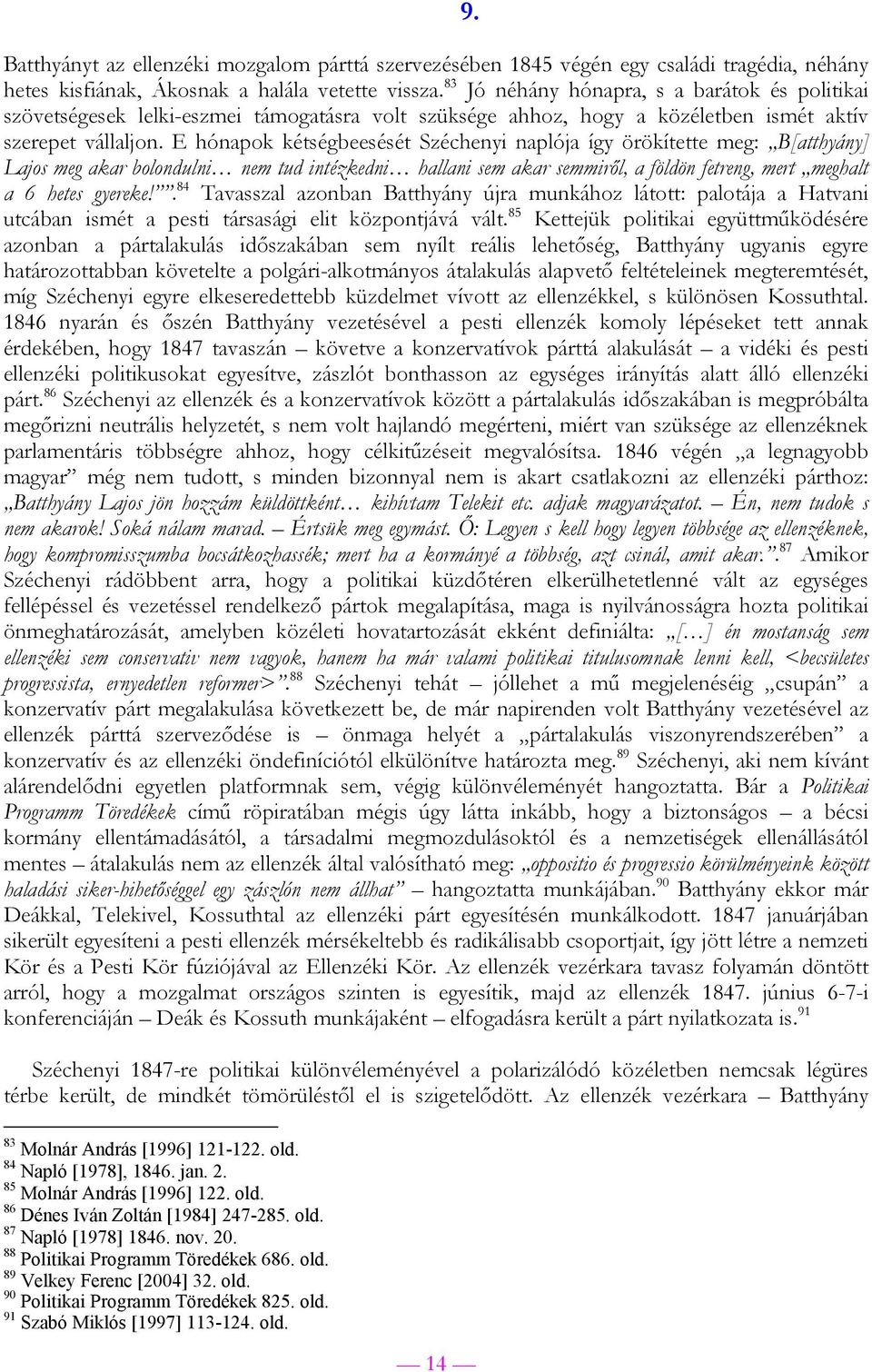 E hónapok kétségbeesését Széchenyi naplója így örökítette meg: B[atthyány] Lajos meg akar bolondulni nem tud intézkedni hallani sem akar semmiről, a földön fetreng, mert meghalt a 6 hetes gyereke!