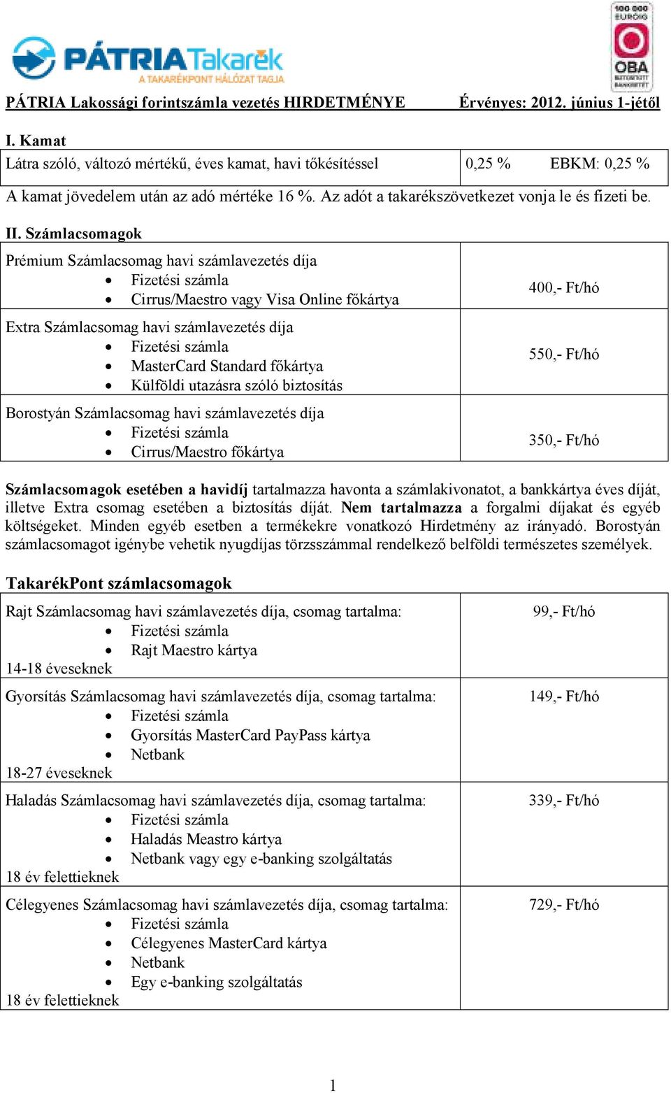 biztosítás Borostyán Számlacsomag havi számlavezetés díja Cirrus/Maestro fıkártya 40/hó 55/hó 35/hó Számlacsomagok esetében a havidíj tartalmazza havonta a számlakivonatot, a bankkártya éves díját,