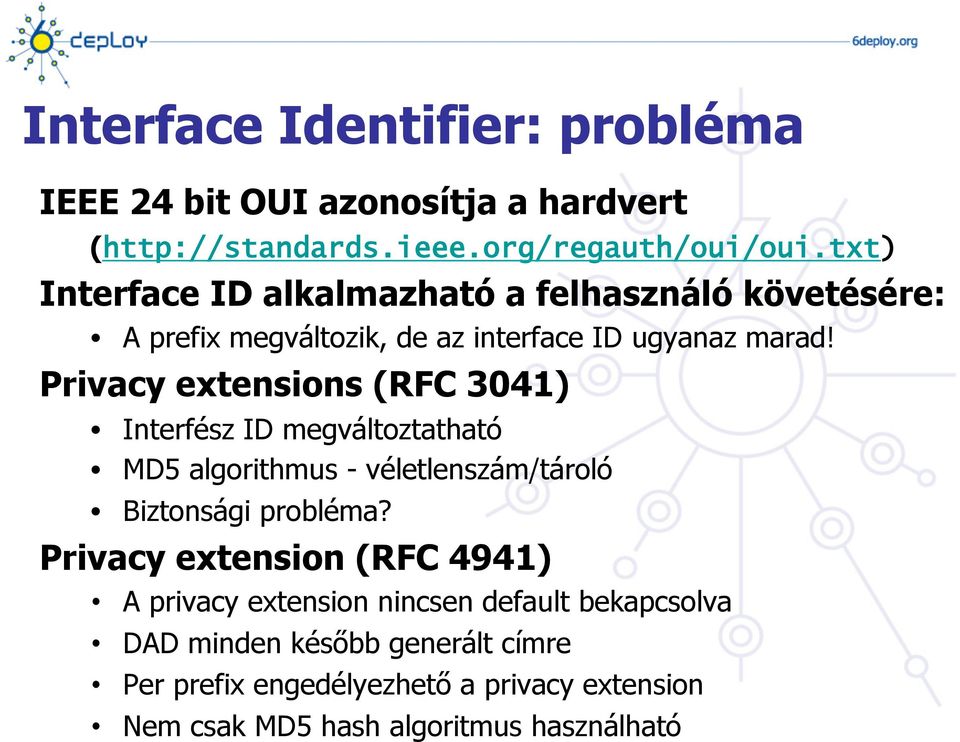 Privacy extensions (RFC 3041) Interfész ID megváltoztatható MD5 algorithmus - véletlenszám/tároló Biztonsági probléma?