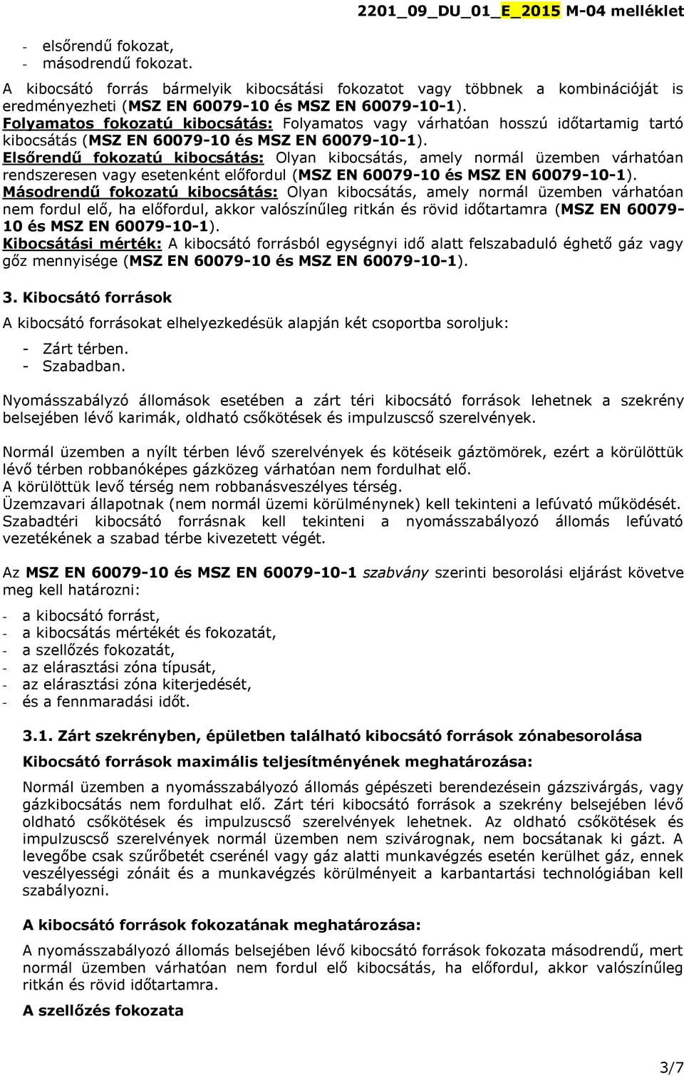 Folyamatos fokozatú kibocsátás: Folyamatos vagy várhatóan hosszú időtartamig tartó kibocsátás (MSZ EN 60079-10 és MSZ EN 60079-10-1).