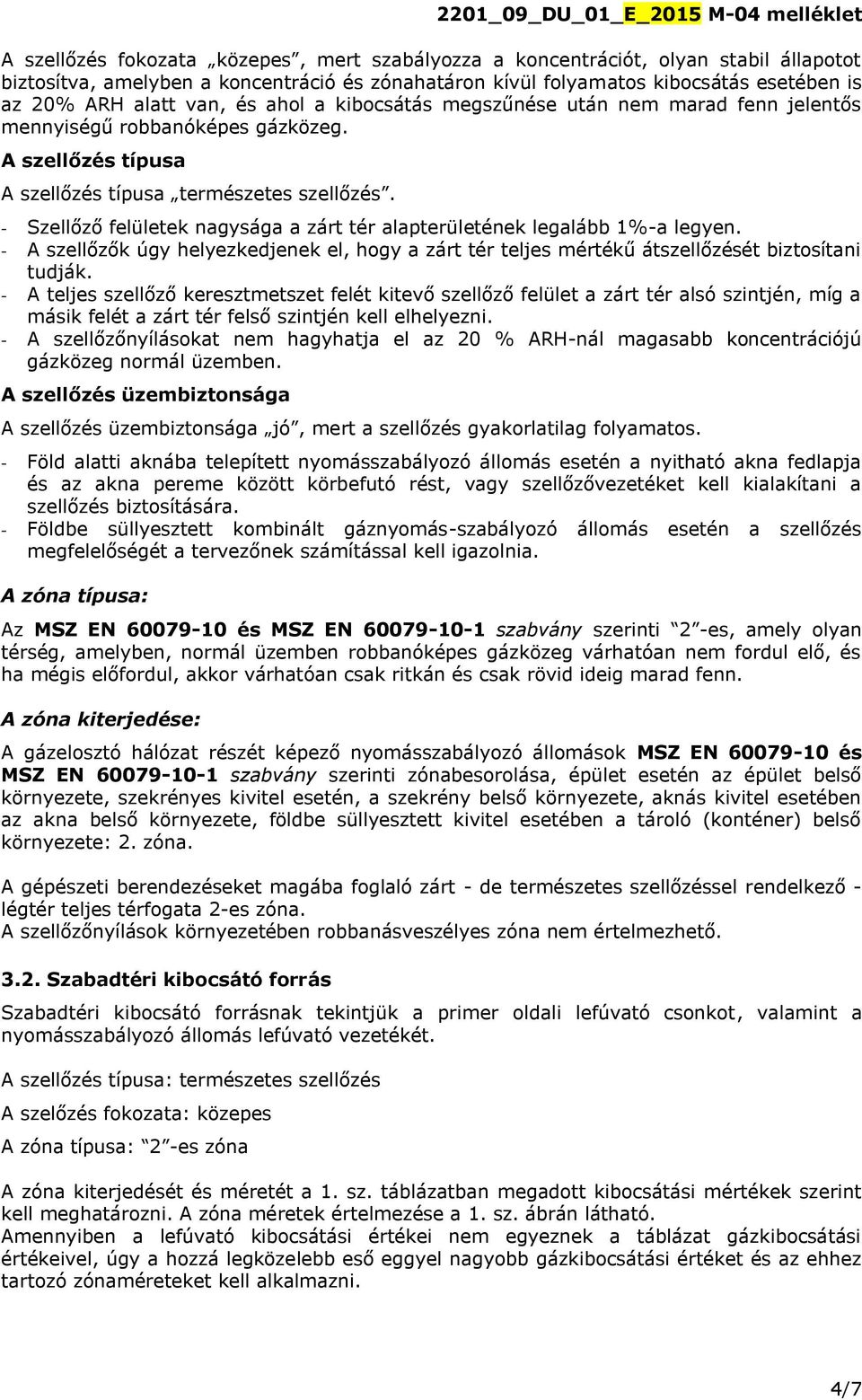 - Szellőző felületek nagysága a zárt tér alapterületének legalább 1%-a legyen. - A szellőzők úgy helyezkedjenek el, hogy a zárt tér teljes mértékű átszellőzését biztosítani tudják.