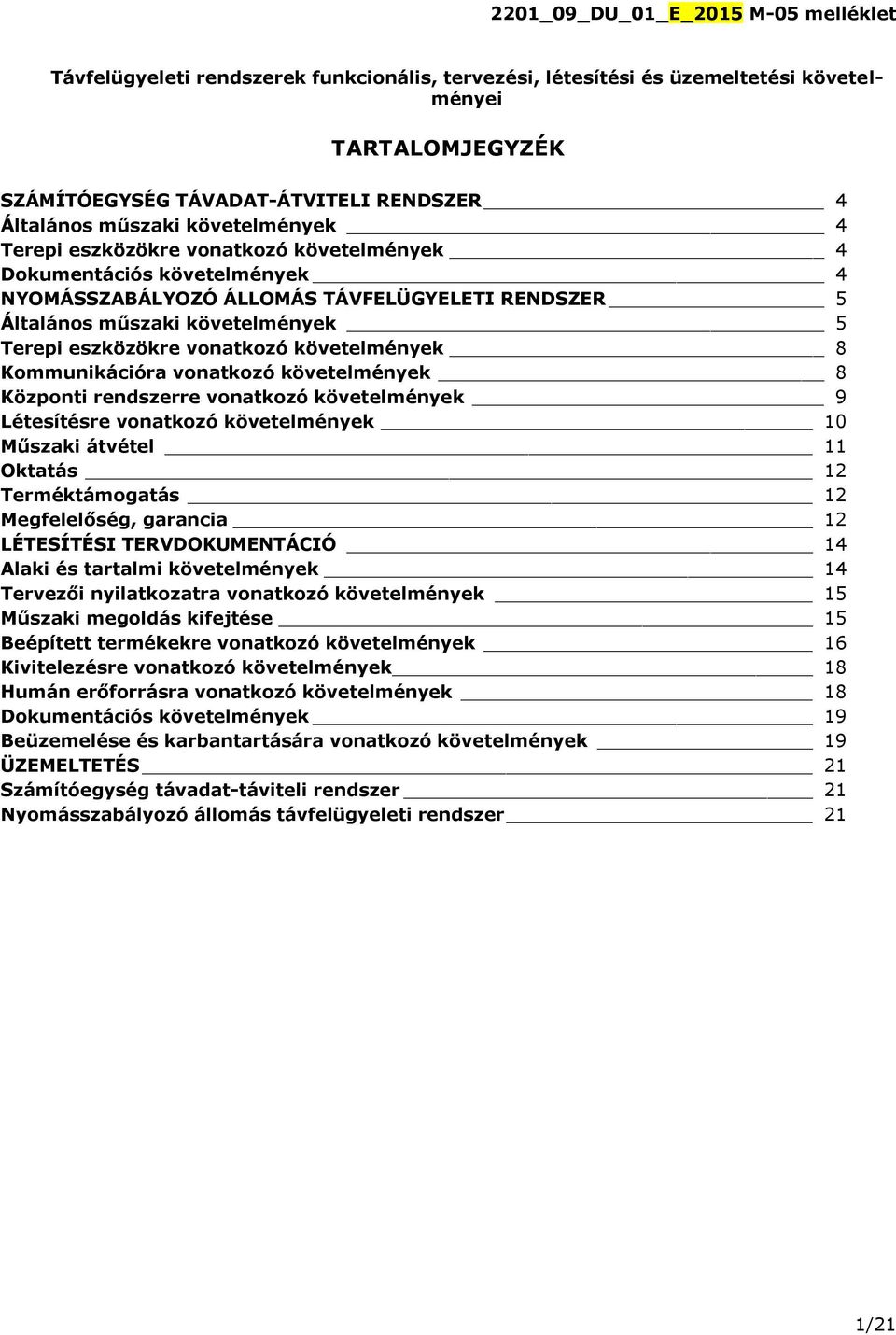 eszközökre vonatkozó követelmények 8 Kommunikációra vonatkozó követelmények 8 Központi rendszerre vonatkozó követelmények 9 Létesítésre vonatkozó követelmények 10 Műszaki átvétel 11 Oktatás 12