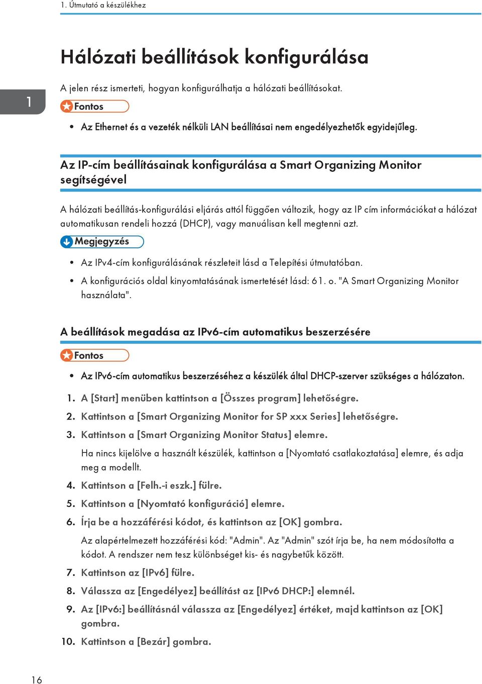 Az IP-cím beállításainak konfigurálása a Smart Organizing Monitor segítségével A hálózati beállítás-konfigurálási eljárás attól függően változik, hogy az IP cím információkat a hálózat automatikusan