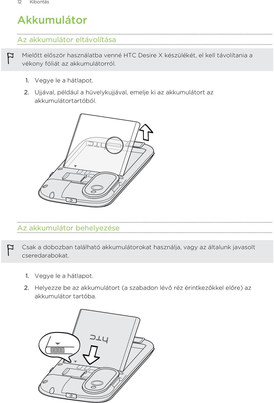 Ujjával, például a hüvelykujjával, emelje ki az akkumulátort az akkumulátortartóból.