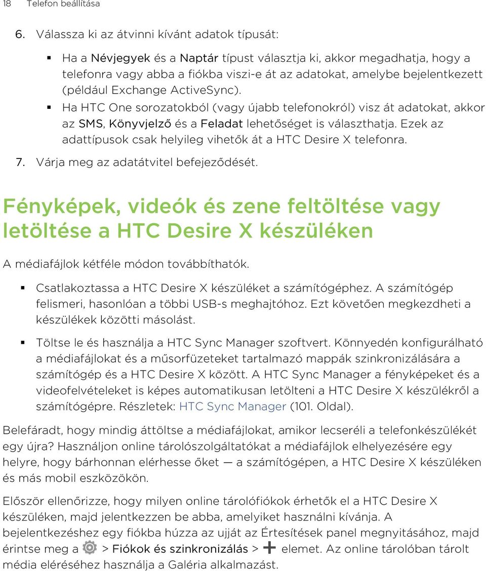 (például Exchange ActiveSync). Ha HTC One sorozatokból (vagy újabb telefonokról) visz át adatokat, akkor az SMS, Könyvjelző és a Feladat lehetőséget is választhatja.