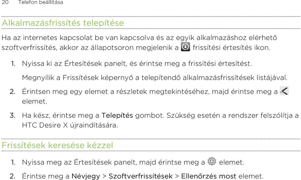 Megnyílik a Frissítések képernyő a telepítendő alkalmazásfrissítések listájával. 2. Érintsen meg egy elemet a részletek megtekintéséhez, majd érintse meg a elemet. 3.