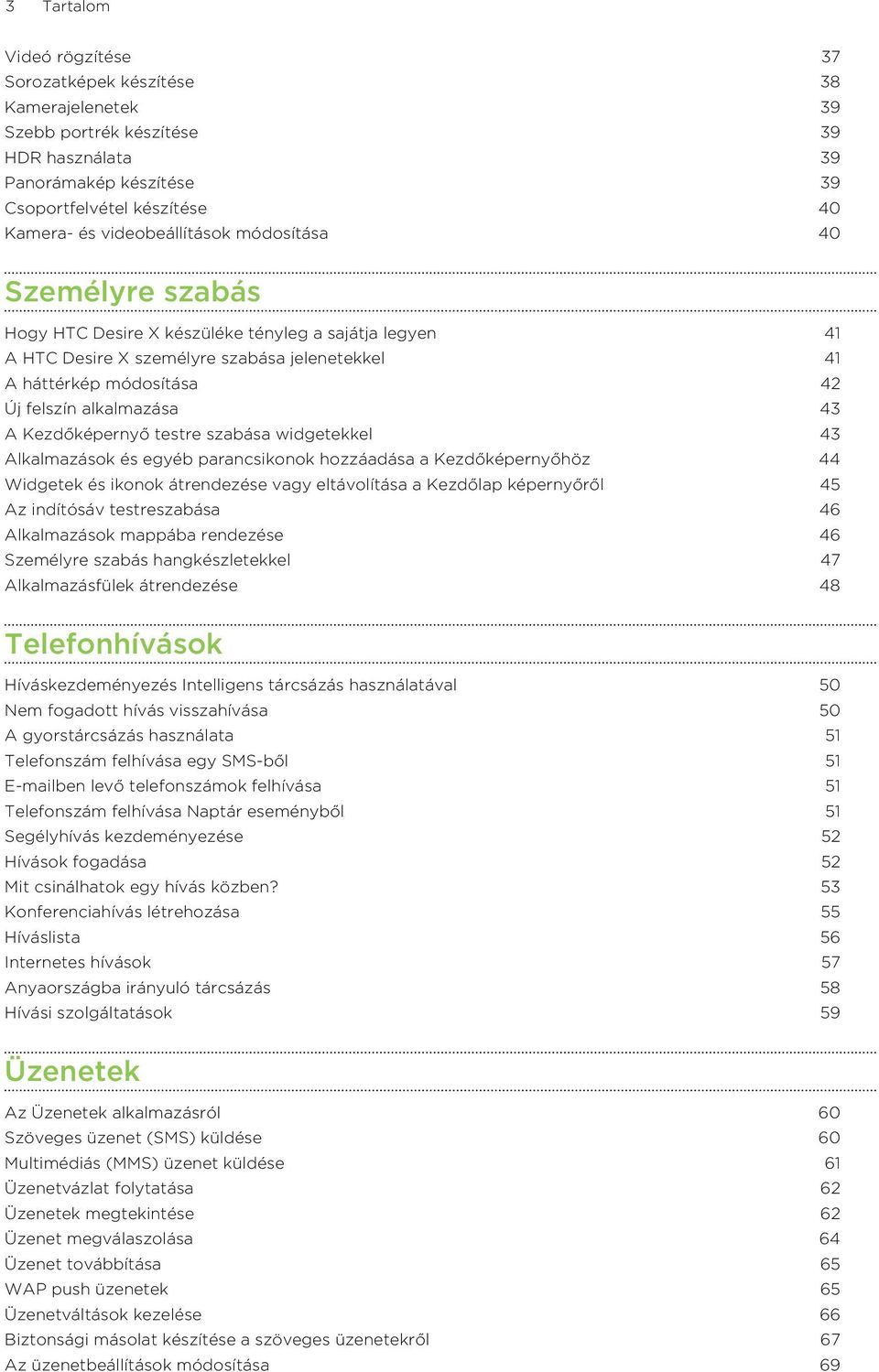 alkalmazása 43 A Kezdőképernyő testre szabása widgetekkel 43 Alkalmazások és egyéb parancsikonok hozzáadása a Kezdőképernyőhöz 44 Widgetek és ikonok átrendezése vagy eltávolítása a Kezdőlap