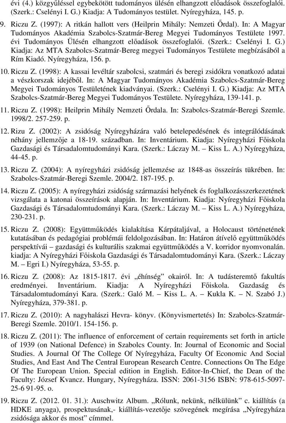 évi Tudományos Ülésén elhangzott előadások összefoglalói. (Szerk.: Cselényi I. G.) Kiadja: Az MTA Szabolcs-Szatmár-Bereg megyei Tudományos Testülete megbízásából a Rím Kiadó. Nyíregyháza, 156. p. 10.