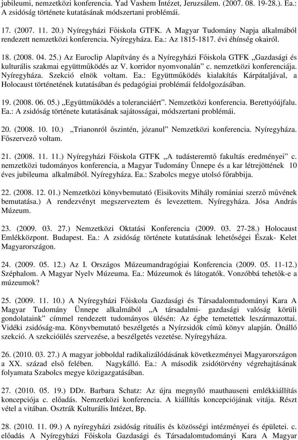 ) Az Euroclip Alapítvány és a Nyíregyházi Főiskola GTFK Gazdasági és kulturális szakmai együttműködés az V. korridor nyomvonalán c. nemzetközi konferenciája. Nyíregyháza. Szekció elnök voltam. Ea.