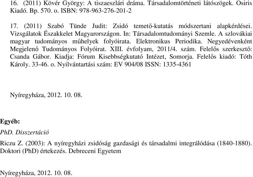 Elektronikus Periodika. Negyedévenként Megjelenő Tudományos Folyóirat. XIII. évfolyam, 2011/4. szám. Felelős szerkesztő: Csanda Gábor. Kiadja: Fórum Kisebbségkutató Intézet, Somorja.