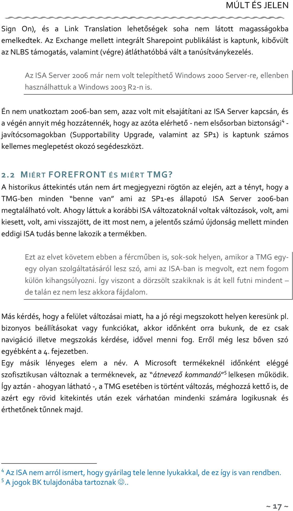 Az ISA Server 2006 már nem volt telepíthető Windows 2000 Server-re, ellenben használhattuk a Windows 2003 R2-n is.