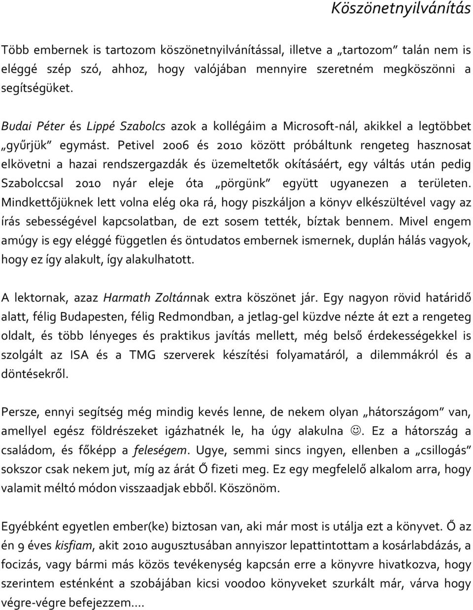 Petivel 2006 és 2010 között próbáltunk rengeteg hasznosat elkövetni a hazai rendszergazdák és üzemeltetők okításáért, egy váltás után pedig Szabolccsal 2010 nyár eleje óta pörgünk együtt ugyanezen a