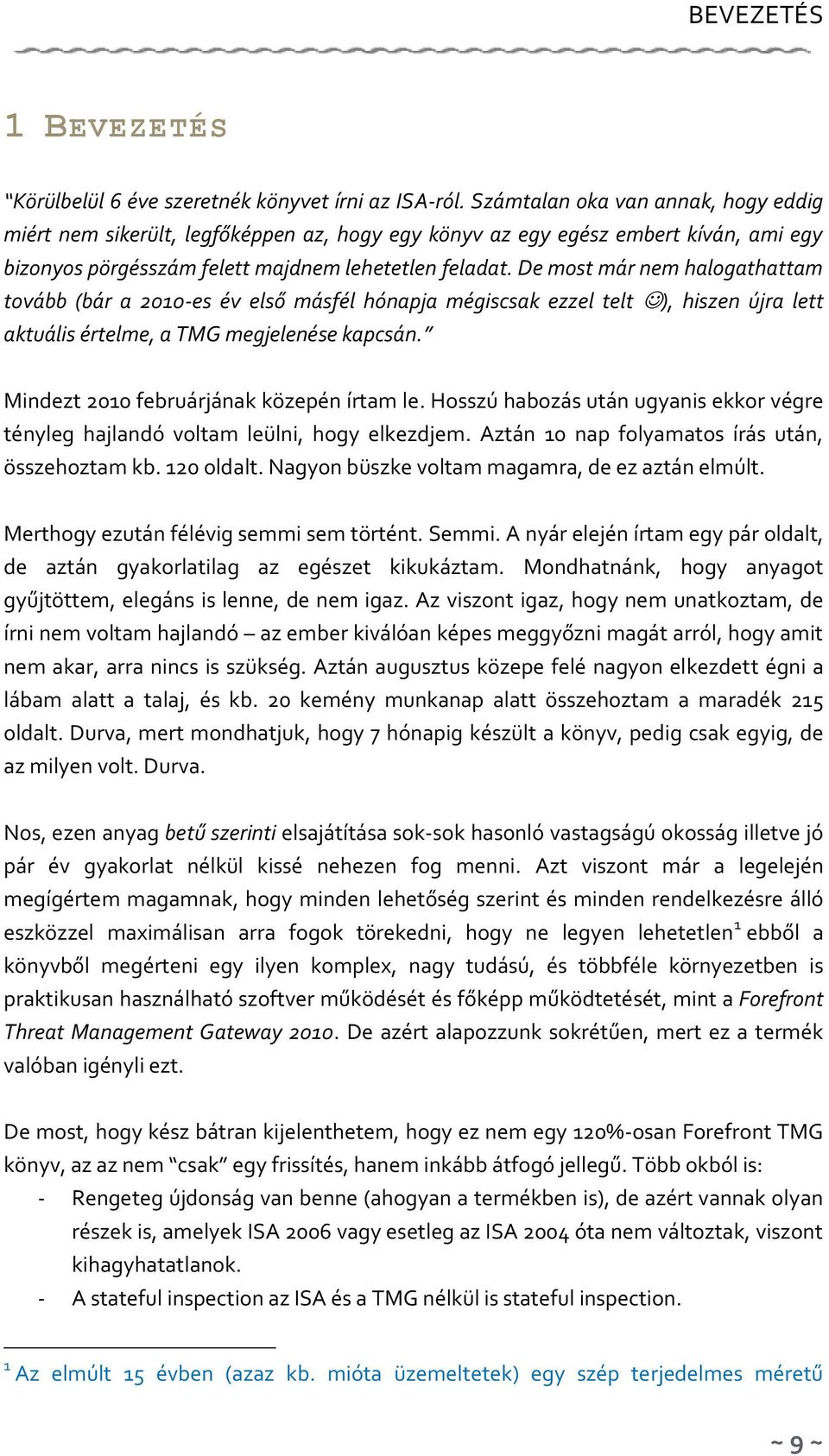 De most már nem halogathattam tovább (bár a 2010-es év első másfél hónapja mégiscsak ezzel telt ), hiszen újra lett aktuális értelme, a TMG megjelenése kapcsán.