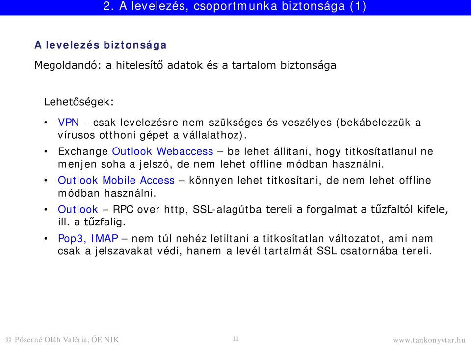 Exchange Outlook Webaccess be lehet állítani, hogy titkosítatlanul ne menjen soha a jelszó, de nem lehet offline módban használni.