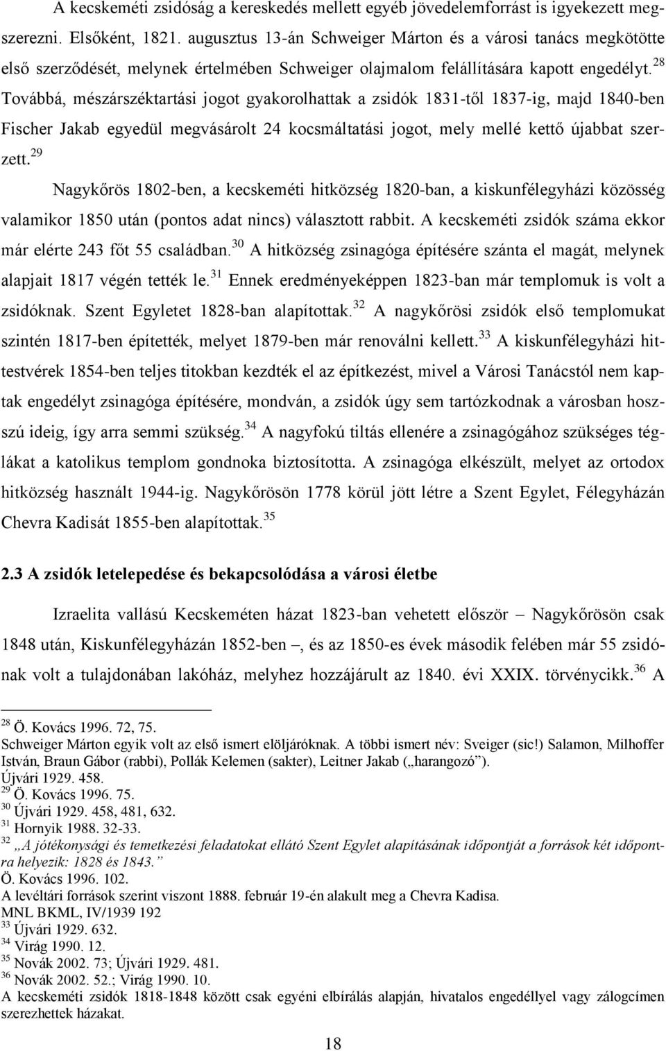 28 Továbbá, mészárszéktartási jogot gyakorolhattak a zsidók 1831-től 1837-ig, majd 1840-ben Fischer Jakab egyedül megvásárolt 24 kocsmáltatási jogot, mely mellé kettő újabbat szerzett.