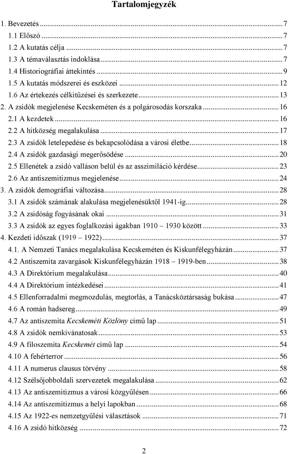 3 A zsidók letelepedése és bekapcsolódása a városi életbe... 18 2.4 A zsidók gazdasági megerősödése... 20 2.5 Ellenétek a zsidó valláson belül és az asszimiláció kérdése... 23 2.