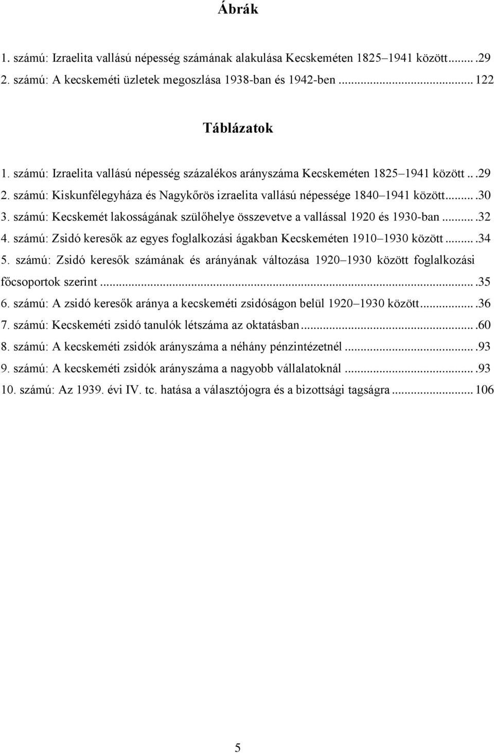 számú: Kecskemét lakosságának szülőhelye összevetve a vallással 1920 és 1930-ban....32 4. számú: Zsidó keresők az egyes foglalkozási ágakban Kecskeméten 1910 1930 között....34 5.