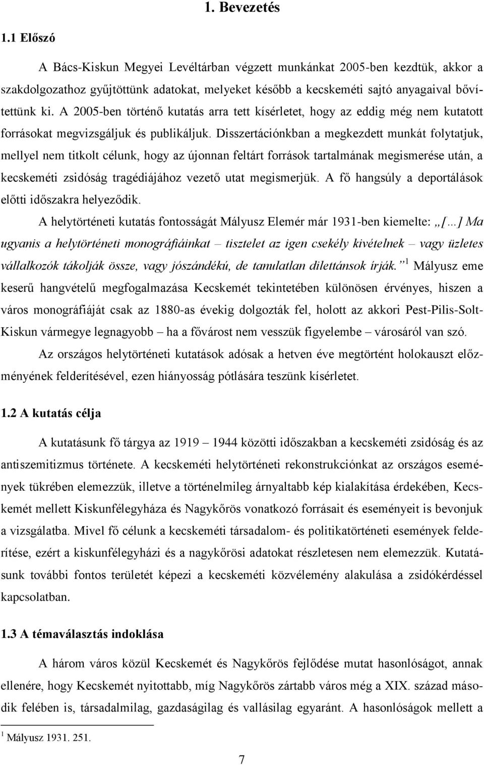 Disszertációnkban a megkezdett munkát folytatjuk, mellyel nem titkolt célunk, hogy az újonnan feltárt források tartalmának megismerése után, a kecskeméti zsidóság tragédiájához vezető utat