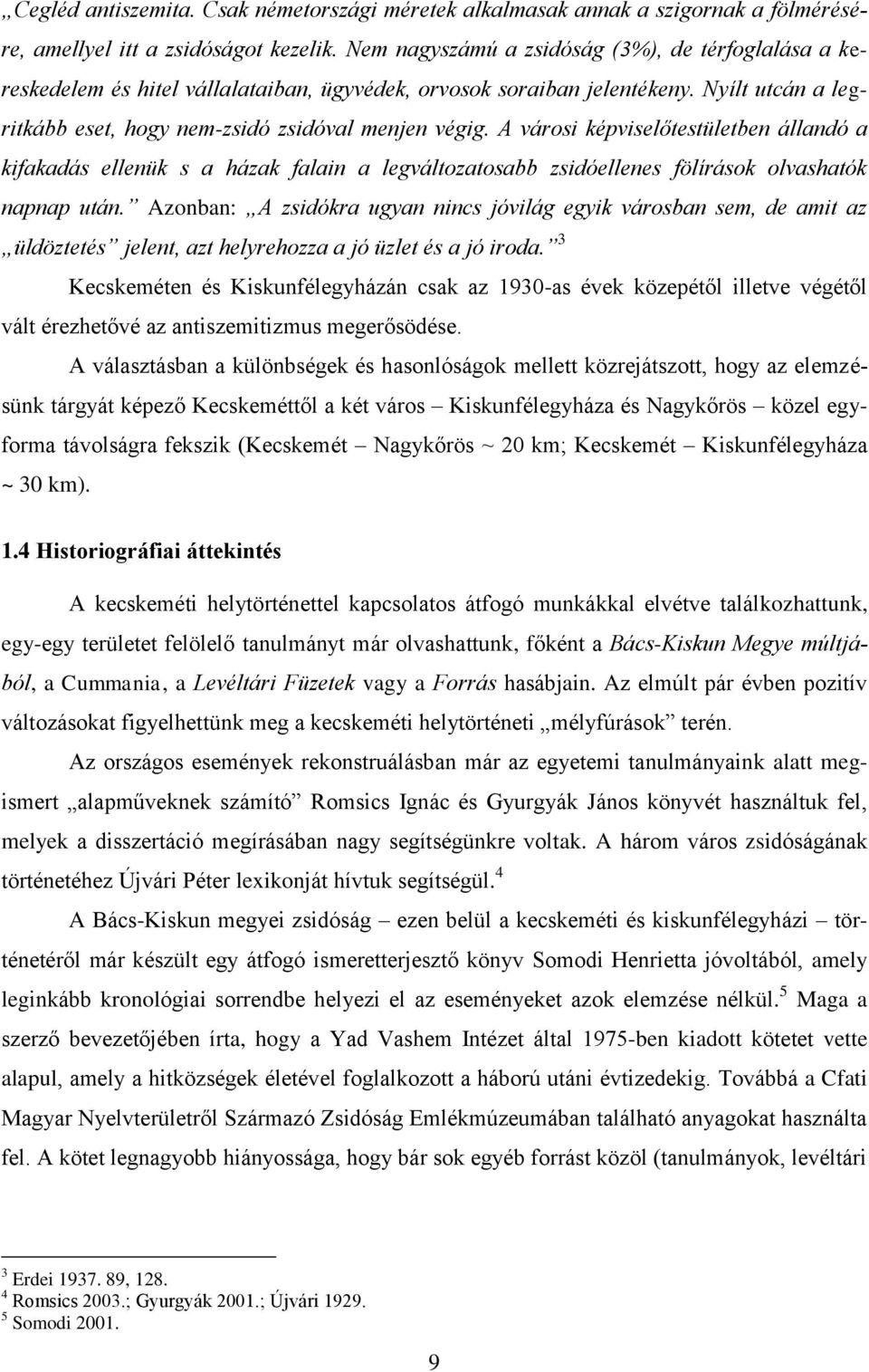 A városi képviselőtestületben állandó a kifakadás ellenük s a házak falain a legváltozatosabb zsidóellenes fölírások olvashatók napnap után.