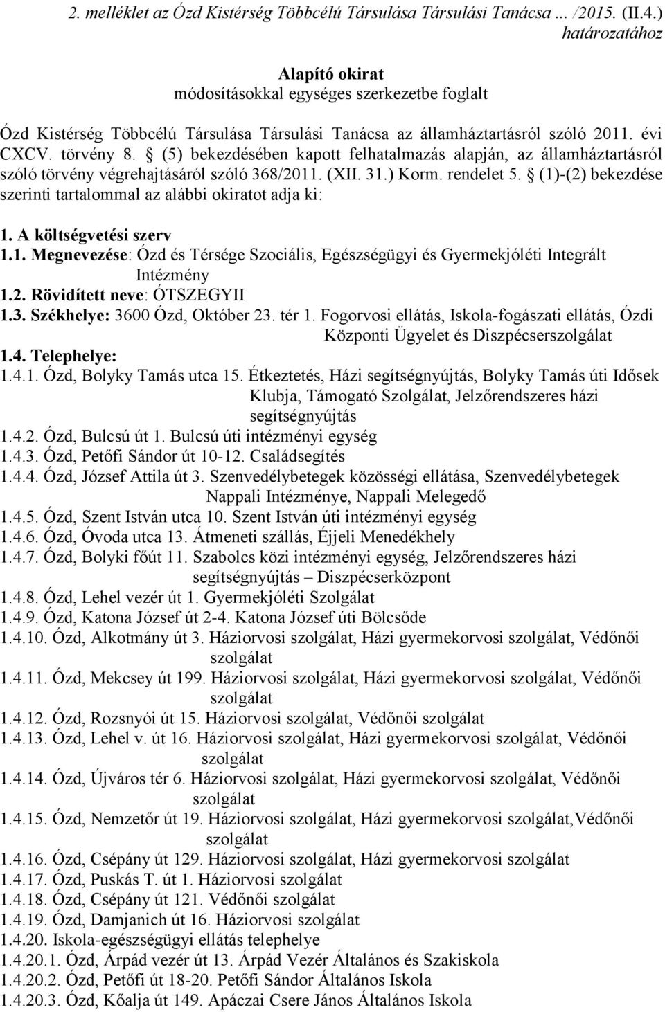 (5) bekezdésében kapott felhatalmazás alapján, az államháztartásról szóló törvény végrehajtásáról szóló 368/2011. (XII. 31.) Korm. rendelet 5.