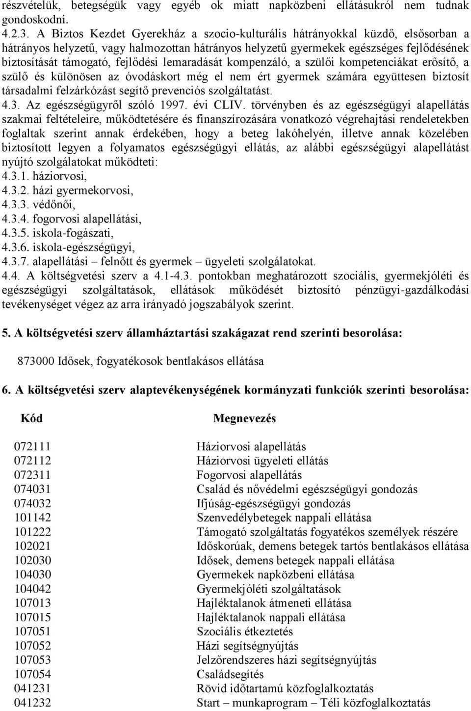 fejlődési lemaradását kompenzáló, a szülői kompetenciákat erősítő, a szülő és különösen az óvodáskort még el nem ért gyermek számára együttesen biztosít társadalmi felzárkózást segítő prevenciós