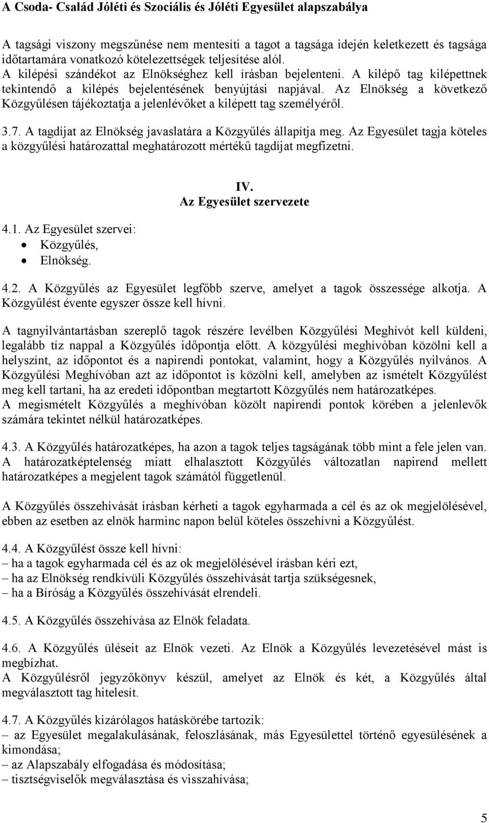 Az Elnökség a következő Közgyűlésen tájékoztatja a jelenlévőket a kilépett tag személyéről. 3.7. A tagdíjat az Elnökség javaslatára a Közgyűlés állapítja meg.