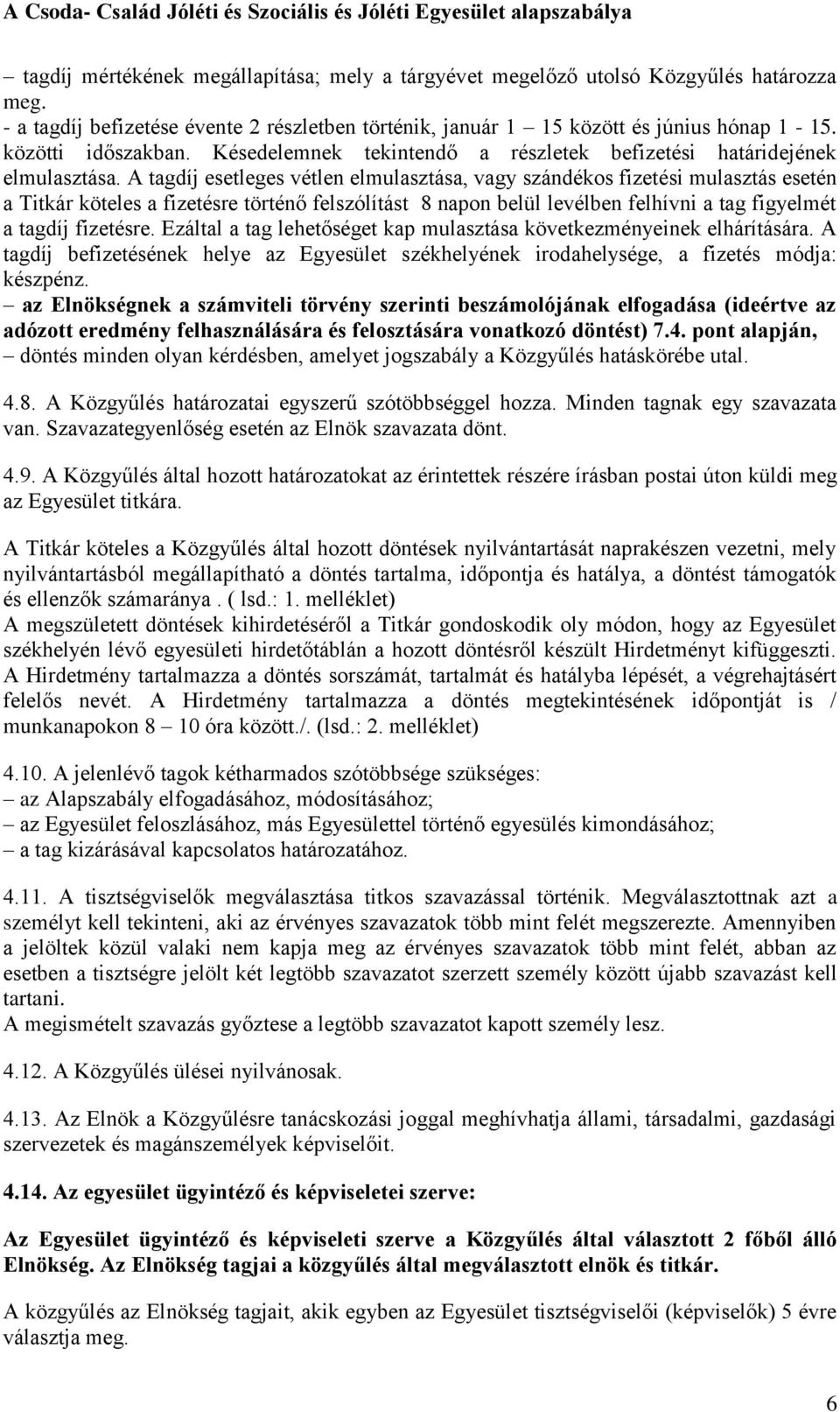 A tagdíj esetleges vétlen elmulasztása, vagy szándékos fizetési mulasztás esetén a Titkár köteles a fizetésre történő felszólítást 8 napon belül levélben felhívni a tag figyelmét a tagdíj fizetésre.