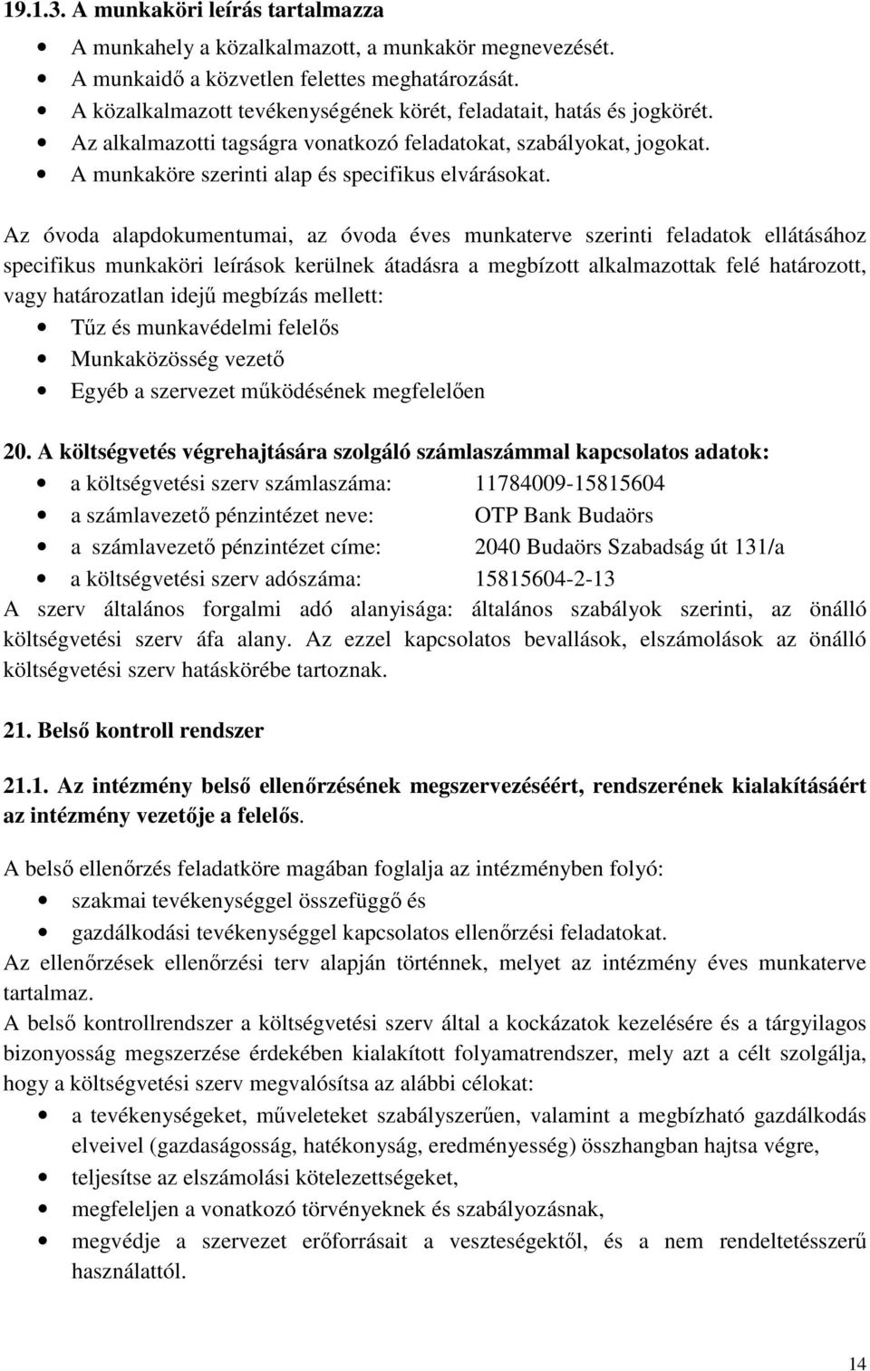 Az óvoda alapdokumentumai, az óvoda éves munkaterve szerinti feladatok ellátásához specifikus munkaköri leírások kerülnek átadásra a megbízott alkalmazottak felé határozott, vagy határozatlan idejű