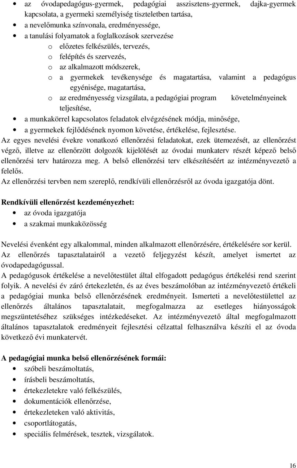 magatartása, o az eredményesség vizsgálata, a pedagógiai program követelményeinek teljesítése, a munkakörrel kapcsolatos feladatok elvégzésének módja, minősége, a gyermekek fejlődésének nyomon