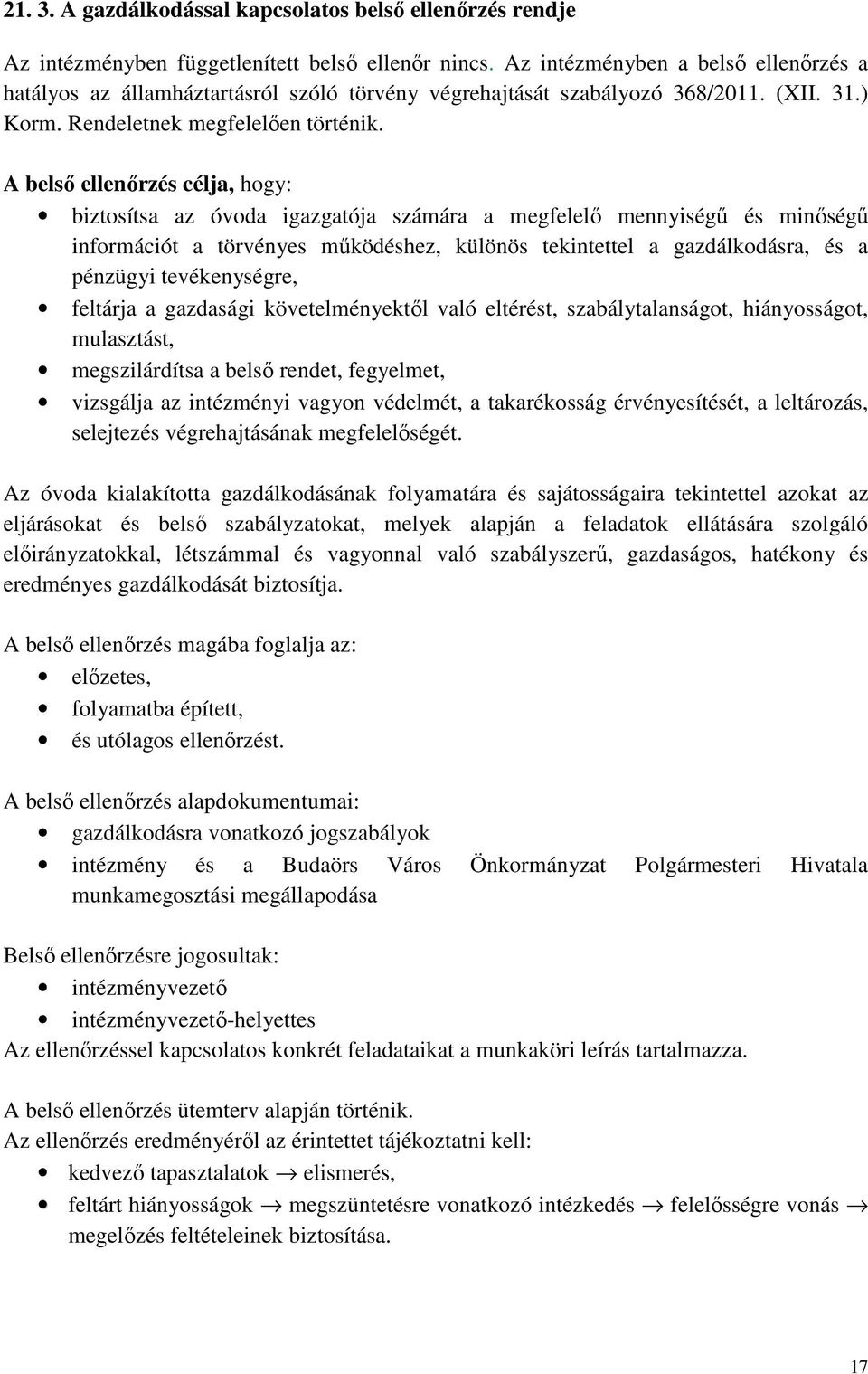 A belső ellenőrzés célja, hogy: biztosítsa az óvoda igazgatója számára a megfelelő mennyiségű és minőségű információt a törvényes működéshez, különös tekintettel a gazdálkodásra, és a pénzügyi