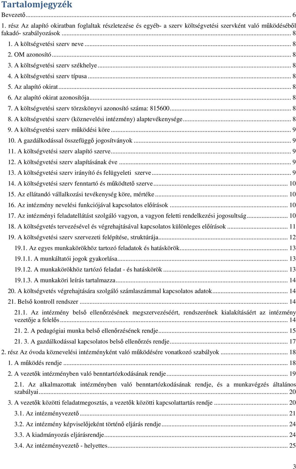 A költségvetési szerv törzskönyvi azonosító száma: 815600... 8 8. A költségvetési szerv (köznevelési intézmény) alaptevékenysége... 8 9. A költségvetési szerv működési köre... 9 10.