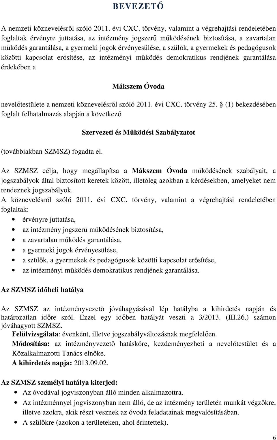 a gyermekek és pedagógusok közötti kapcsolat erősítése, az intézményi működés demokratikus rendjének garantálása érdekében a Mákszem Óvoda nevelőtestülete a nemzeti köznevelésről szóló 2011. évi CXC.