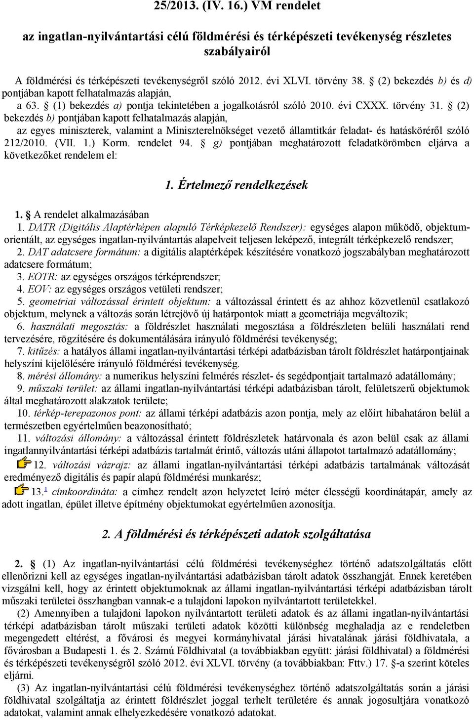 (2) bekezdés b) pontjában kapott felhatalmazás alapján, az egyes miniszterek, valamint a Miniszterelnökséget vezető államtitkár feladat- és hatásköréről szóló 212/2010. (VII. 1.) Korm. rendelet 94.