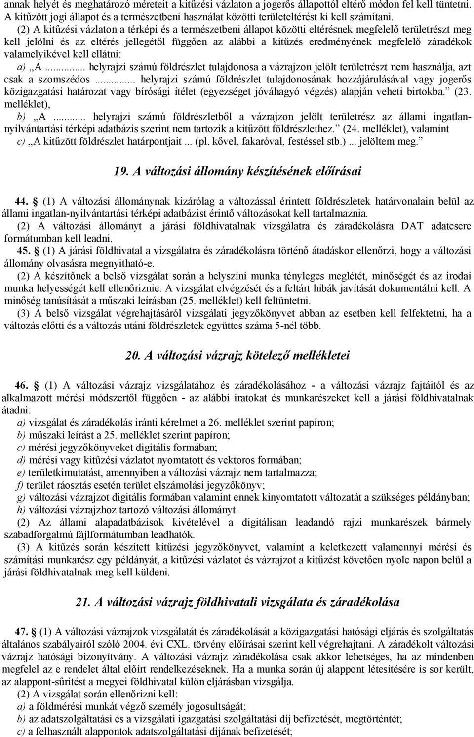 (2) A kitűzési vázlaton a térképi és a természetbeni állapot közötti eltérésnek megfelelő területrészt meg kell jelölni és az eltérés jellegétől függően az alábbi a kitűzés eredményének megfelelő