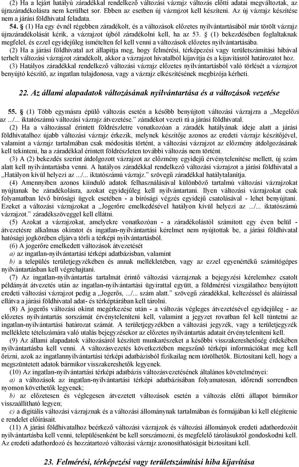 (1) Ha egy évnél régebben záradékolt, és a változások előzetes nyilvántartásából már törölt vázrajz újrazáradékolását kérik, a vázrajzot újból záradékolni kell, ha az 53.