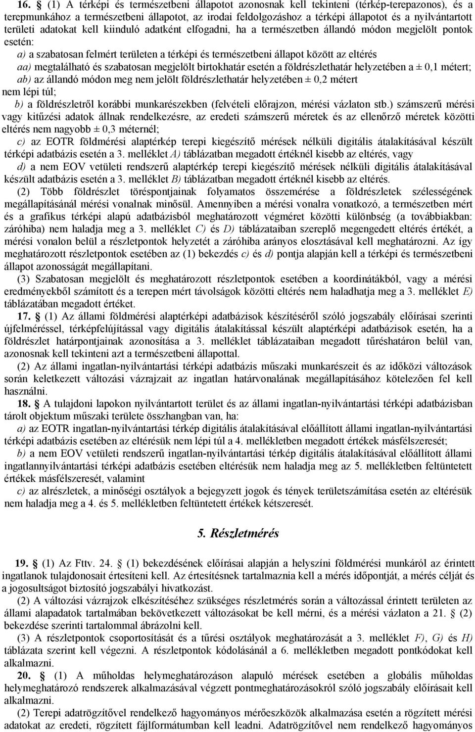 az eltérés aa) megtalálható és szabatosan megjelölt birtokhatár esetén a földrészlethatár helyzetében a ± 0,1 métert; ab) az állandó módon meg nem jelölt földrészlethatár helyzetében ± 0,2 métert nem