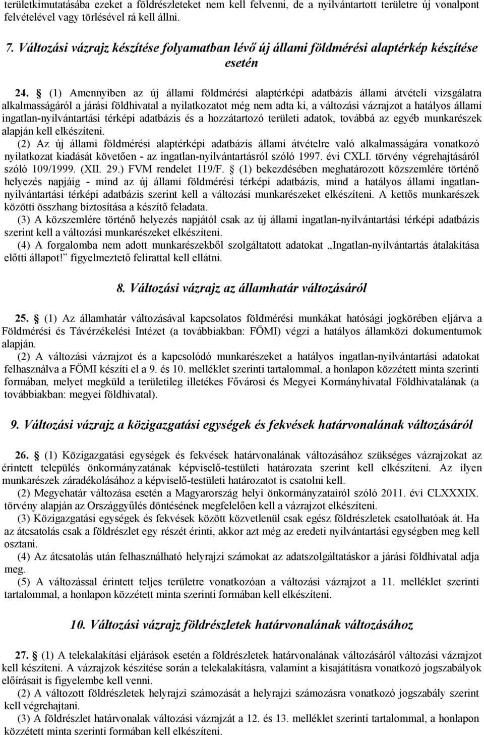 (1) Amennyiben az új állami földmérési alaptérképi adatbázis állami átvételi vizsgálatra alkalmasságáról a járási földhivatal a nyilatkozatot még nem adta ki, a változási vázrajzot a hatályos állami