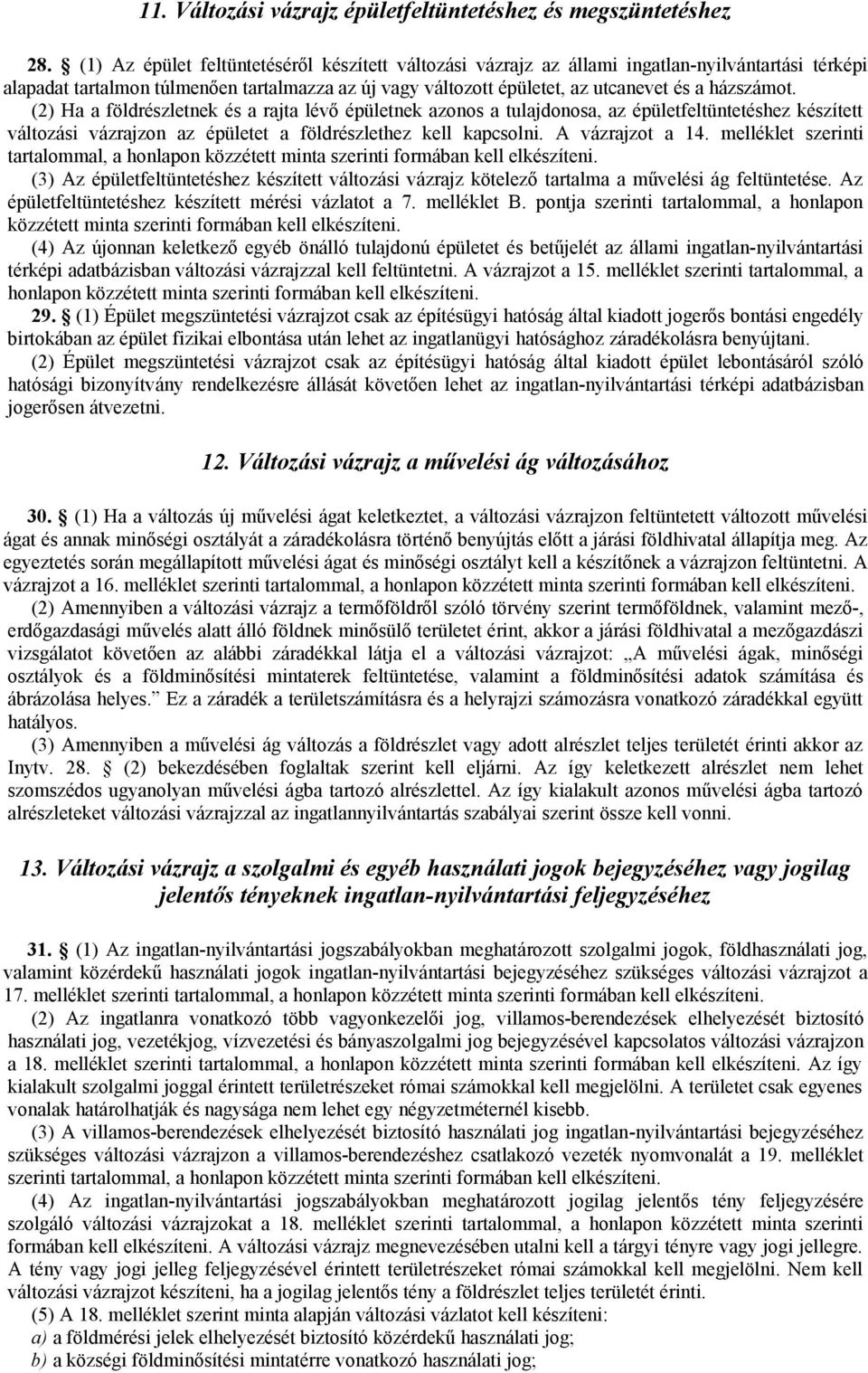 (2) Ha a földrészletnek és a rajta lévő épületnek azonos a tulajdonosa, az épületfeltüntetéshez készített változási vázrajzon az épületet a földrészlethez kell kapcsolni. A vázrajzot a 14.