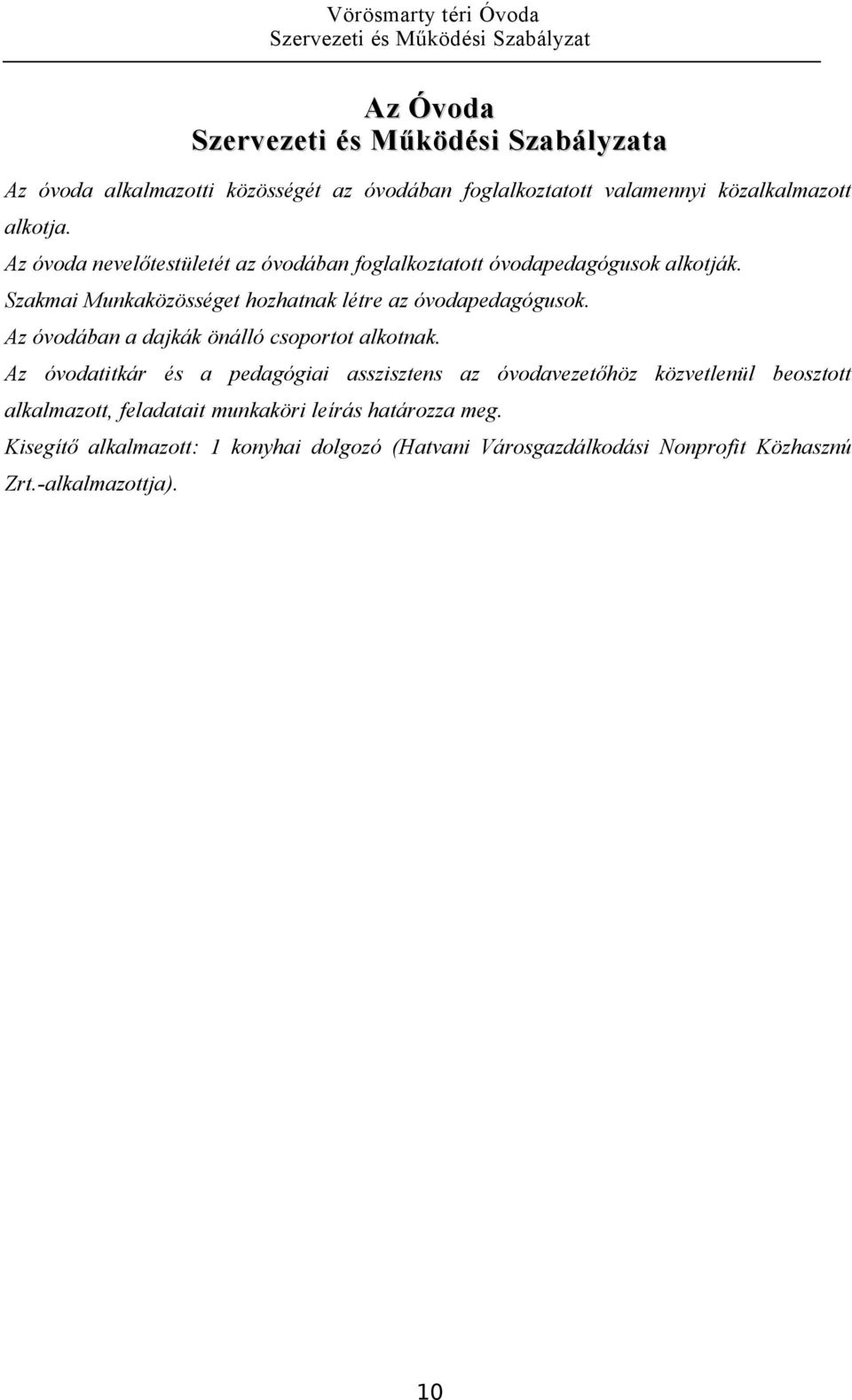 Szakmai Munkaközösséget hozhatnak létre az óvodapedagógusok. Az óvodában a dajkák önálló csoportot alkotnak.