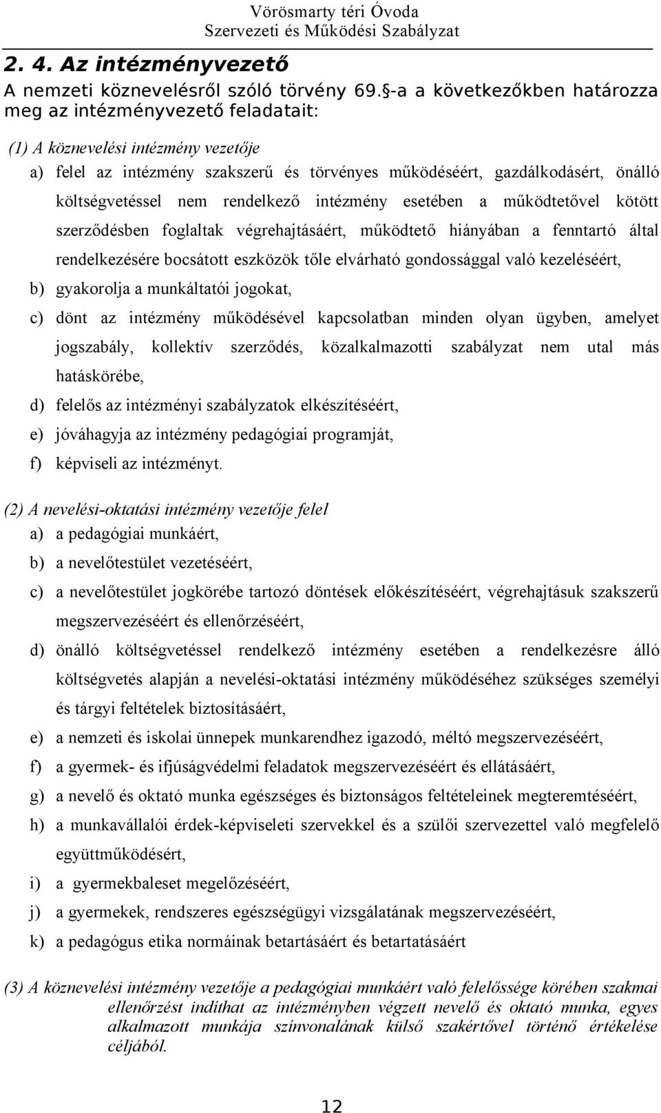 nem rendelkező intézmény esetében a működtetővel kötött szerződésben foglaltak végrehajtásáért, működtető hiányában a fenntartó által rendelkezésére bocsátott eszközök tőle elvárható gondossággal