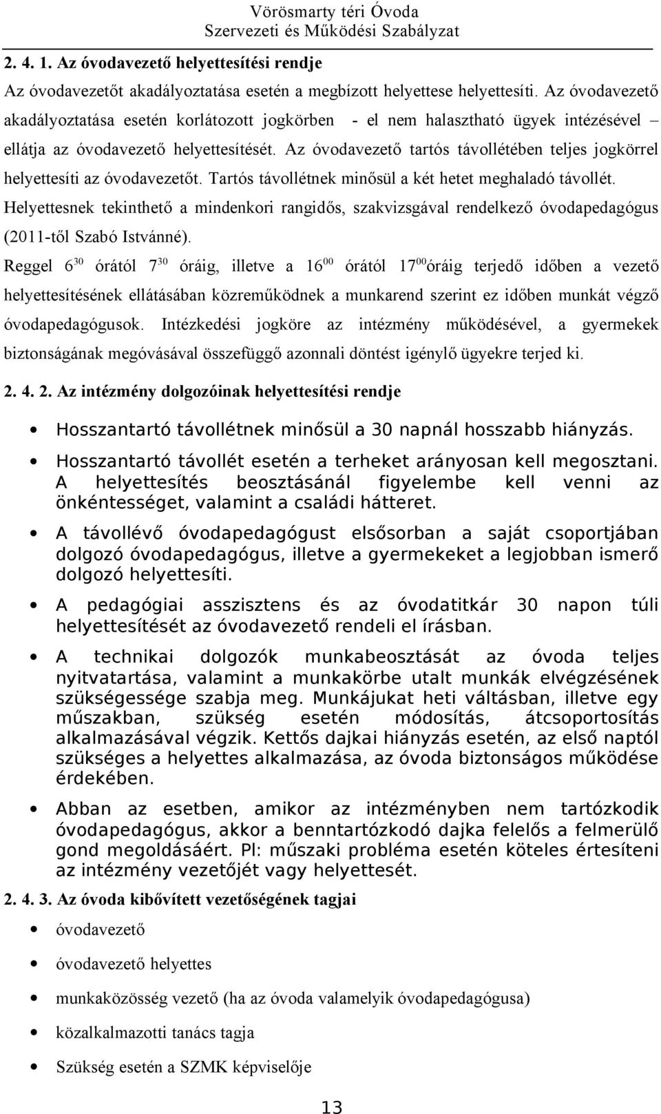 Az óvodavezető tartós távollétében teljes jogkörrel helyettesíti az óvodavezetőt. Tartós távollétnek minősül a két hetet meghaladó távollét.