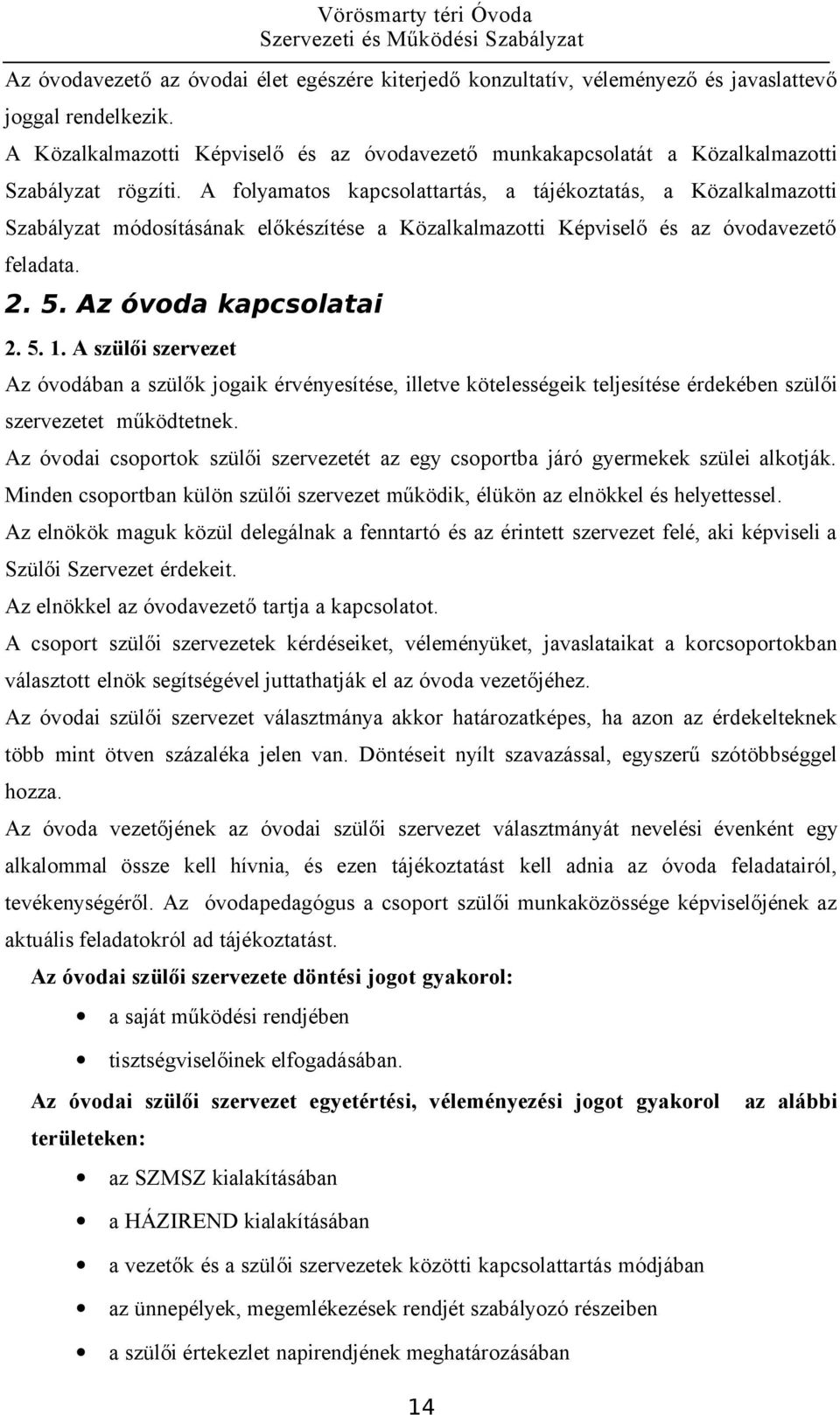 A folyamatos kapcsolattartás, a tájékoztatás, a Közalkalmazotti Szabályzat módosításának előkészítése a Közalkalmazotti Képviselő és az óvodavezető feladata. 2. 5. Az óvoda kapcsolatai 2. 5. 1.