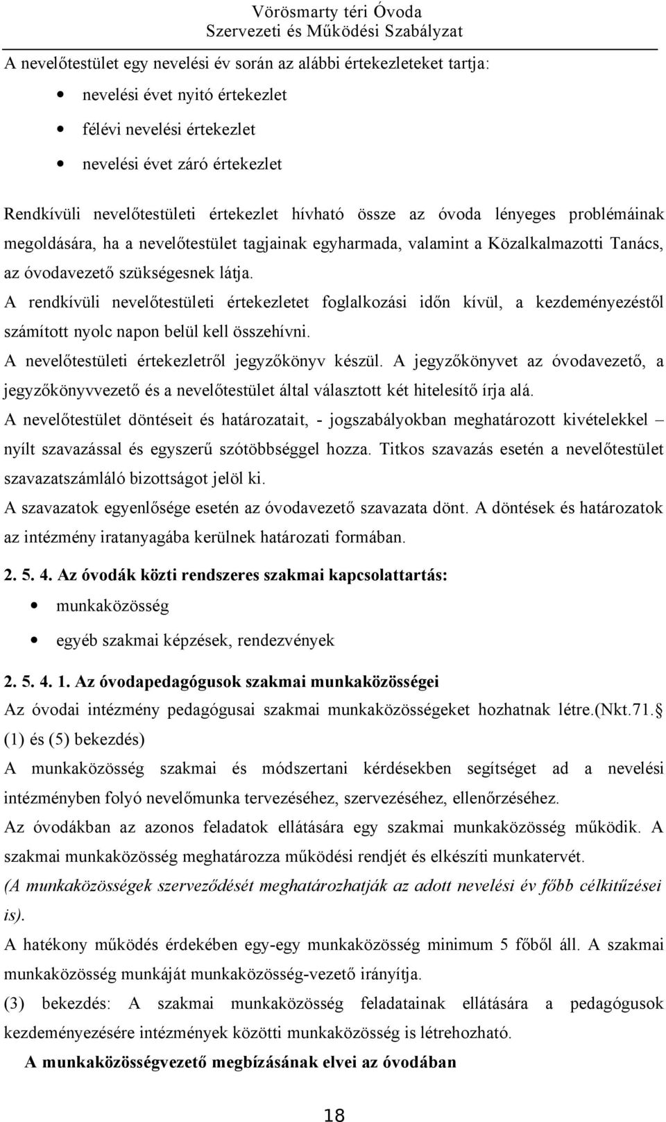 A rendkívüli nevelőtestületi értekezletet foglalkozási időn kívül, a kezdeményezéstől számított nyolc napon belül kell összehívni. A nevelőtestületi értekezletről jegyzőkönyv készül.