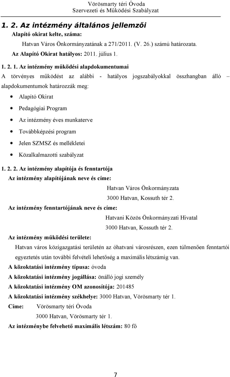 Az intézmény működési alapdokumentumai A törvényes működést az alábbi - hatályos jogszabályokkal összhangban álló alapdokumentumok határozzák meg: Alapító Okirat Pedagógiai Program Az intézmény éves